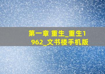 第一章 重生_重生1962_文书楼手机版